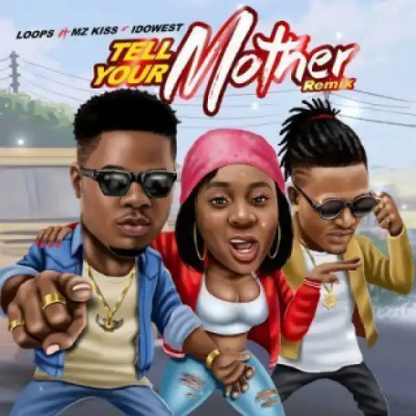 Loops - Tell Your Mother (Remix) Ft. Idowest & Mz Kiss